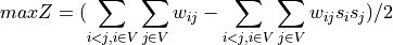 max Z = (\sum_{i<j,i \in V}\sum_{j \in V}w_{ij}-\sum_{i<j,i \in V}\sum_{j \in V}w_{ij}s_is_j)/2
