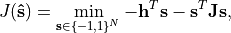 J(\mathbf{\hat{s}}) = \min_{\mathbf{s}\in \{-1,1\}^N} -\mathbf{h}^T\mathbf{s} - \mathbf{s}^T\mathbf{J}\mathbf{s},