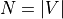 N=|V|