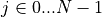 j \in 0...N-1